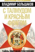 Книга "С талмудом и красным флагом. Тайны мировой революции" (Владимир Большаков, 2013)