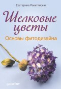 Книга "Шелковые цветы. Основы фитодизайна" (Екатерина Ракитянская, 2013)