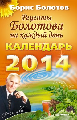 Книга "Рецепты Болотова на каждый день. Календарь на 2014 год" – Борис Болотов, 2013