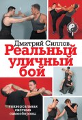 Реальный уличный бой – универсальная система самообороны (Дмитрий Силлов, 2012)