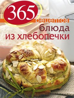 Книга "Блюда из хлебопечки" {365 вкусных рецептов} – , 2013