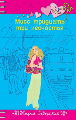 Книга "Мисс тридцать три несчастья" {Только для девчонок} – Мария Северская, 2013