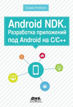 Книга "Android NDK. Разработка приложений под Android на С/С++" – Сильвен Ретабоуил, 2012