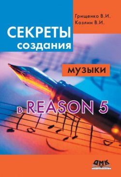 Книга "Секреты создания музыки в Reason 5" – В. И. Грищенко, 2013