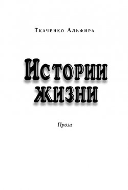 Книга "Истории жизни. Проза (сборник)" – Альфира Ткаченко, 2013