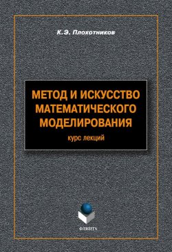 Книга "Метод и искусство математического моделирования: курс лекций" – К. Э. Плохотников, 2012