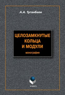 Книга "Целозамкнутые кольца и модули" – А. А. Туганбаев, 2012