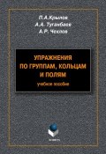 Упражнения по группам, кольцам и полям: учебное пособие (А. А. Туганбаев, 2012)