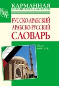 Русско-арабский, арабско-русский словарь. Около 6000 слов (, 2005)