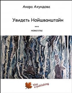 Книга "Увидеть Нойшванштайн (сборник)" – Анара Ахундова, 2013