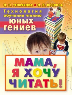 Книга "Технология обучения чтению юных гениев. Мама, я хочу читать!" – Ольга Теплякова, 2010
