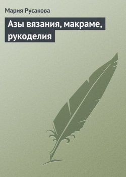 Книга "Азы вязания, макраме, рукоделия" – Мария Русакова, 2013