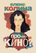 Книга "Про что кино" (Елена Колина, 2013)