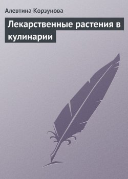 Книга "Лекарственные растения в кулинарии" – Алевтина Корзунова, 2013