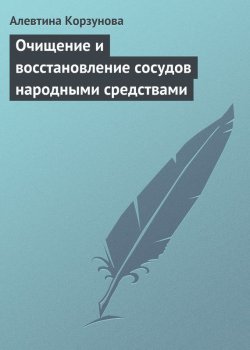 Книга "Очищение и восстановление сосудов народными средствами" – Алевтина Корзунова, 2013