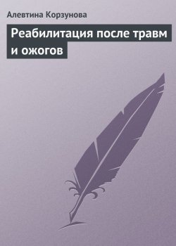 Книга "Реабилитация после травм и ожогов" – Алевтина Корзунова, 2013