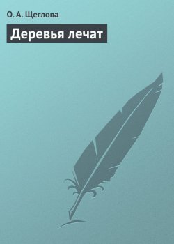 Книга "Деревья лечат" – О. А. Щеглова, Ольга Щеглова, 2013