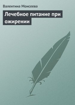 Книга "Лечебное питание при ожирении" – Валентина Моисеева, 2013