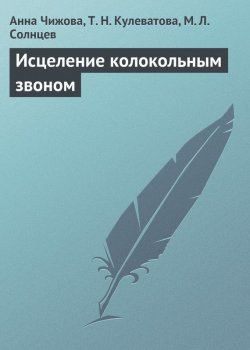 Книга "Исцеление колокольным звоном" – Анна Чижова, Т. Кулеватова, М. Солнцев, 2013