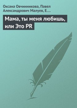 Книга "Мама, ты меня любишь, или Это PR" – Оксана Овчинникова, Павел Малуев, Е. Лебедева, 2013