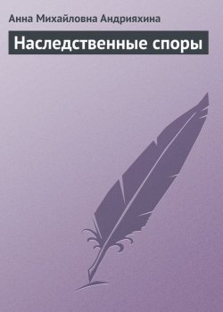 Книга "Наследственные споры" – Анна Михайловна Андрияхина, Анна Андрияхина, 2009
