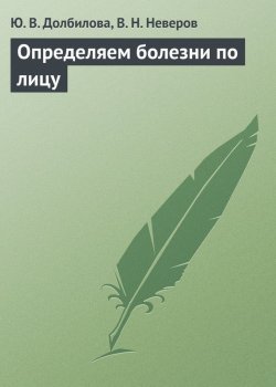 Книга "Определяем болезни по лицу" – Ю. В. Долбилова, Юлия Долбилова, В. Неверов, 2013
