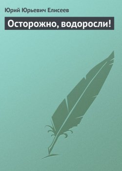 Книга "Осторожно, водоросли!" – Ю. Ю. Елисеев, Юрий Елисеев, 2013