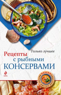 Книга "Рецепты с рыбными консервами" {Вкусно. Быстро. Доступно} – , 2013