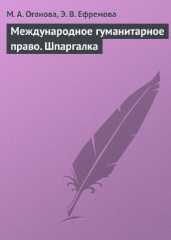 Книга "Международное гуманитарное право. Шпаргалка" – М. А. Оганова, Э. Ефремова, М. Оганова, 2009
