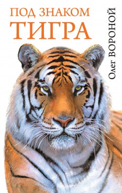 Книга "Под знаком тигра" {Жизнь замечательных зверей} – Олег Вороной, 2013