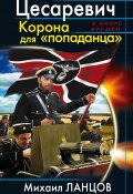 Книга "Цесаревич. Корона для «попаданца»" (Михаил Ланцов, 2012)