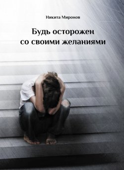 Книга "Будь осторожен со своими желаниями" – Никита Миронов, 2012