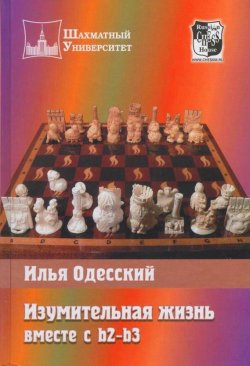 Книга "Изумительная жизнь вместе с b2-b3" {Шахматный университет} – Илья Одесский, 2008