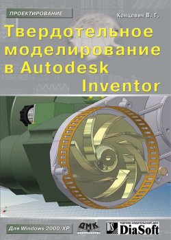 Книга "Твердотельное моделирование машиностроительных изделий в Autodesk Inventor" {Проектирование} – В. Г. Концевич, 2007