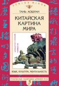 Книга "Китайская картина мира. Язык, культура, ментальность" (Тань Аошуан, 2012)