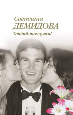 Книга "Отдай мне мужа!" – Светлана Демидова, 2013