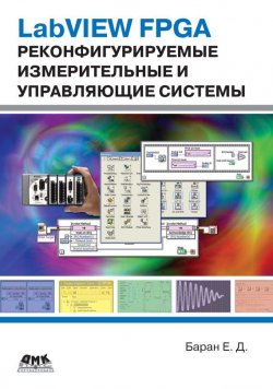 Книга "LabVIEW FPGA. Реконфигурируемые измерительные и управляющие системы" – Е. Д. Баран, 2009