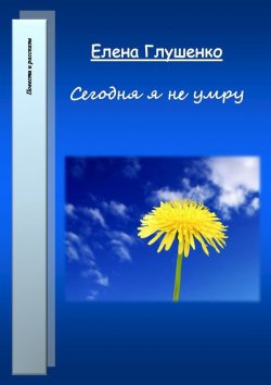 Книга "Сегодня я не умру" – Елена Глушенко, 2009