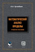 Математический анализ. Пределы: учебное пособие (А. А. Туганбаев, 2013)