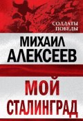 Мой Сталинград (Михаил Алексеев, Михаил Николаевич Алексеев, 1997)