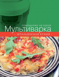 Книга "Мультиварка. Итальянская кухня" {Помощники на кухне} – , 2013