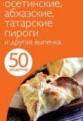 Книга "50 рецептов. Осетинские, абхазские, татарские пироги и другая выпечка" (, 2013)