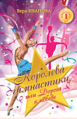 Книга "Королева гимнастики, или Дорога к победе" – Вера Иванова, 2014