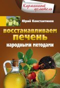Восстанавливаем печень народными методами (Юрий Константинов, 2014)