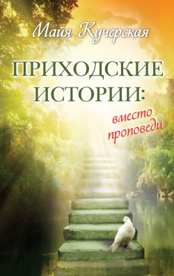 Книга "Приходские истории: вместо проповеди (сборник)" – Майя Кучерская, 2013