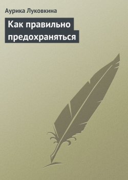 Книга "Как правильно предохраняться" – Аурика Луковкина, 2013