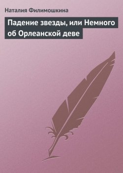 Книга "Падение звезды, или Немного об Орлеанской деве" – Наталия Филимошкина, 2013