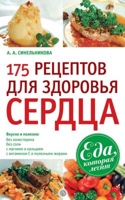 Книга "175 рецептов для здоровья сердца" {Еда, которая лечит} – А. Синельникова, 2010