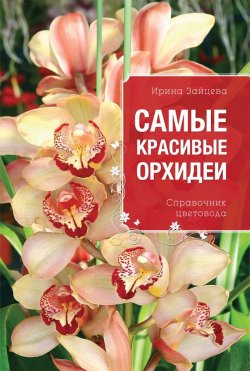 Книга "Самые красивые орхидеи. Справочник цветовода" – Ирина Зайцева, 2013