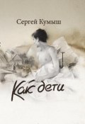 Как дети (сборник) (Сергей Кумыш, 2013)